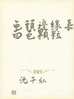 龟头边缘长一圈白色颗粒