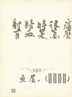 射精时很痛之后有血是怎么回事