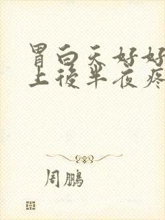 胃白天好好的晚上后半夜疼痛