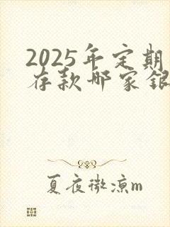 2025年定期存款哪家银行利息高封面