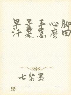 早晨手心脚心出汗是怎么回事