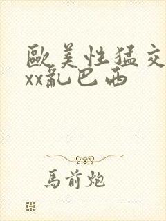 欧美性猛交xxxx乱巴西