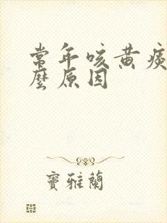 常年咳黄痰是什么原因