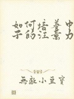 如何培养中班孩子的注意力和专注力封面