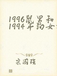 1996鼠男和1994年狗女相配吗