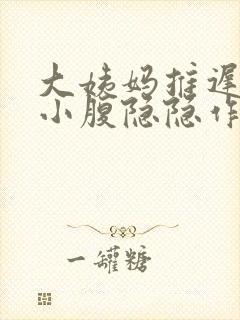 大姨妈推迟2天小腹隐隐作痛