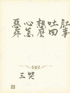 恶心想吐肚子还疼怎么回事