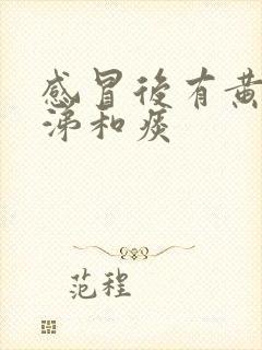 感冒后有黄脓鼻涕和痰