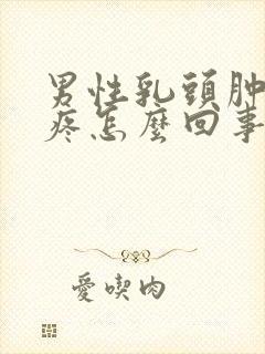 男性乳头肿块还疼怎么回事