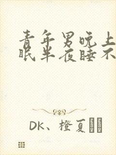 青年男晚上老失眠半夜睡不着