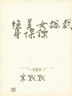 绝美女总裁的贴身保镖封面