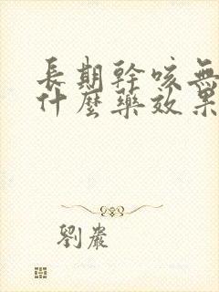 长期干咳无痰吃什么药效果好