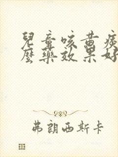 儿童咳黄痰吃什么药效果好