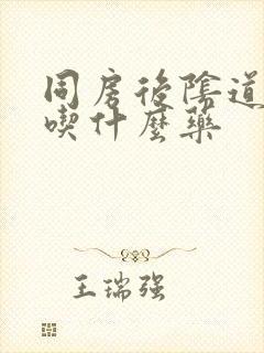 同房后阴道刺痛吃什么药