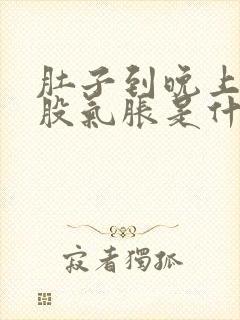 肚子到晚上就一股气胀是什么原因