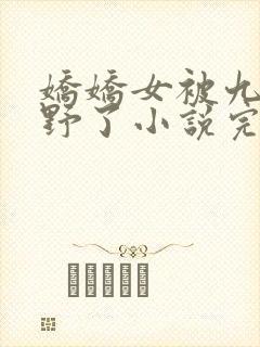 娇娇女被九叔宠野了小说完整版