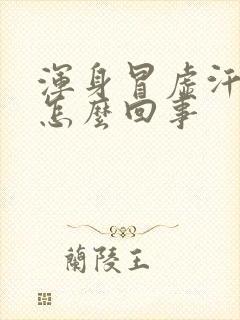 浑身冒虚汗头疼怎么回事