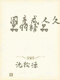 国产成人久久精品99精品