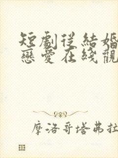 短剧从结婚开始恋爱在线观看