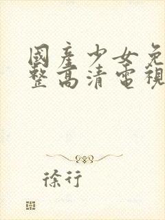 国产少女免费完整高清电视剧