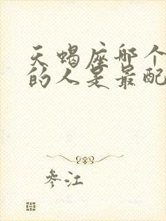 天蝎座哪个星座的人是最配的呢封面