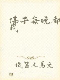 佛子每晚都想渡我