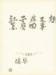 肚子疼又想吐是怎么回事