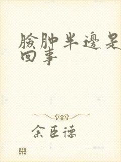 脸肿半边是怎么回事