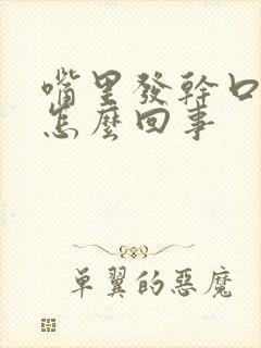 嘴里发干口渴是怎么回事