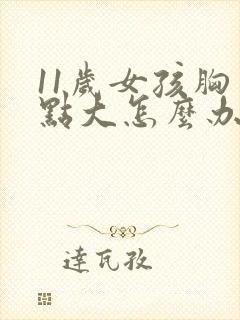 11岁女孩胸有点大怎么办