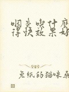 咽炎吃什么药好得快效果好慢性