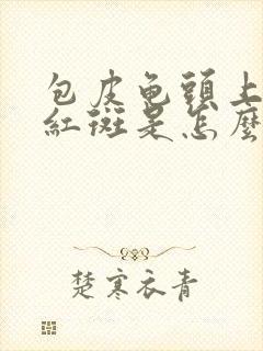 包皮龟头上有小红斑是怎么回事