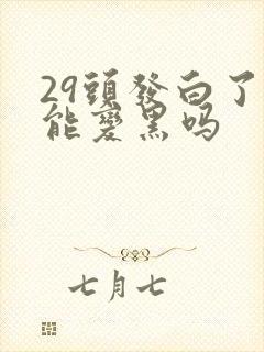 29头发白了还能变黑吗