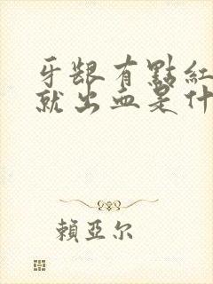 牙龈有点红刷牙就出血是什么原因