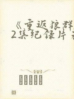 《重返狼群》12集纪录片未删减