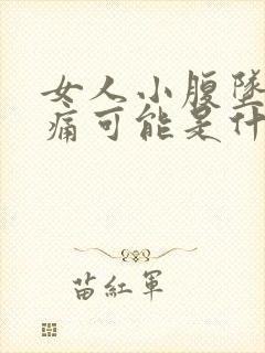 女人小腹坠胀疼痛可能是什么原因