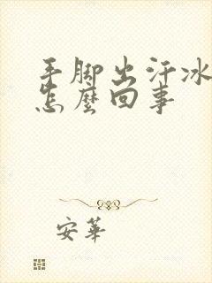 手脚出汗冰凉是怎么回事