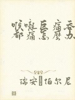 喉咙巨痛吞口水都痛怎么办