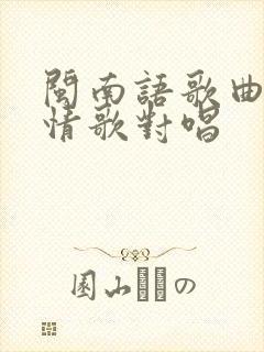 闽南语歌曲对唱情歌对唱