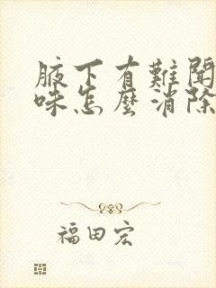 腋下有难闻的气味怎么消除