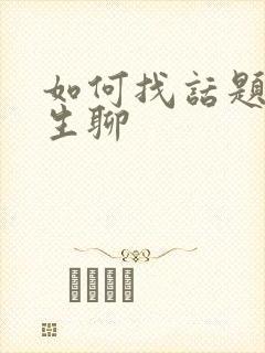 如何找话题跟女生聊