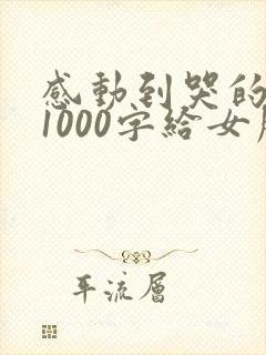 感动到哭的情话1000字给女朋友