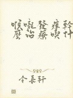 喉咙发痒干咳怎么治疗吃什么药