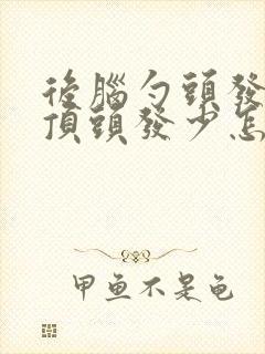 后脑勺头发多头顶头发少怎么回事