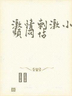 激情刺激小说视频网站