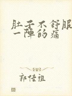 肚子不舒服一阵一阵的痛