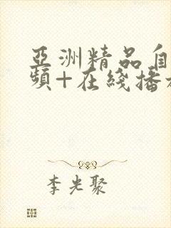 亚洲精品自拍视频+在线播放