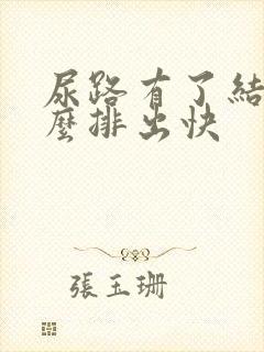 尿路有了结石怎么排出快