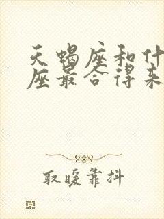 天蝎座和什么星座最合得来做朋友封面