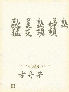 欧美熟妇熟女性猛交视频